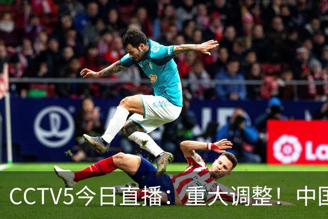 CCTV5今日直播：重大调整！中国男篮出击，日本有难度，韩国硬仗